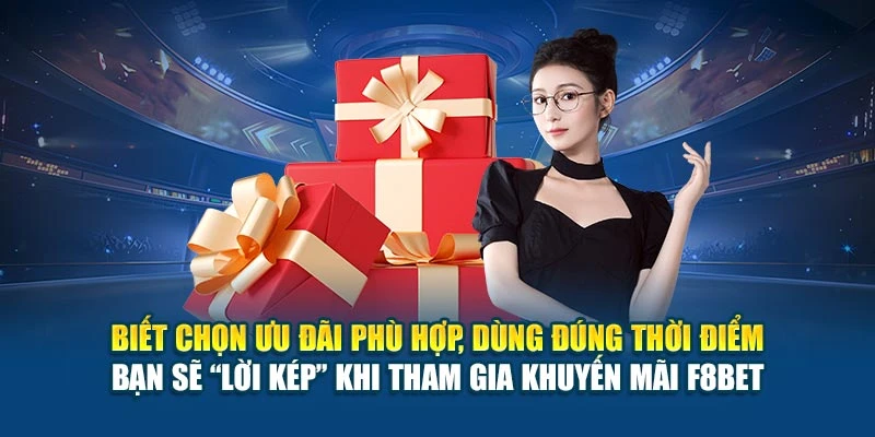 Biết chọn ưu đãi phù hợp, dùng đúng thời điểm – bạn sẽ “lời kép” khi tham gia khuyến mãi F8BET
