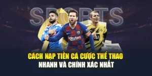 Cách Nạp Tiền Cá Cược Thể Thao Nhanh Và Chính Xác Nhất