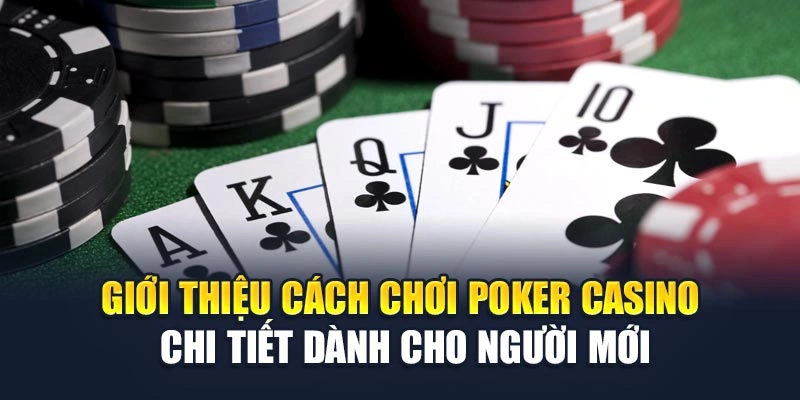 Giới thiệu cách chơi poker casino chi tiết dành cho người mới