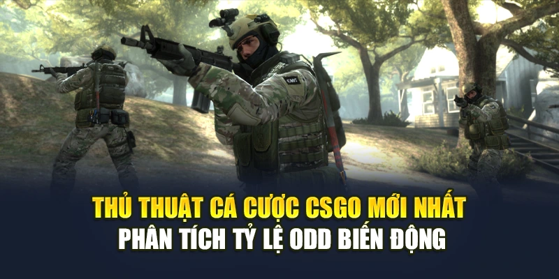 Thủ thuật cá cược CSGO mới nhất phân tích tỷ lệ odd biến động